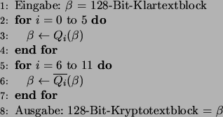 \begin{algorithmic}[1]
\STATE Eingabe: $\beta$ = 128-Bit-Klartextblock
\FOR{$i=...
...beta)$\ENDFOR
\STATE Ausgabe: 128-Bit-Kryptotextblock = $\beta$\end{algorithmic}