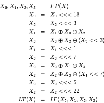 \begin{eqnarray*}
X_0, X_1, X_2, X_3 & = & FP(X) \\
X_0 & = & X_0 <<< 13 \\
...
...\
X_2 & = & X_2 <<< 22 \\
LT(X) & = & IP(X_0, X_1, X_2, X_3)
\end{eqnarray*}