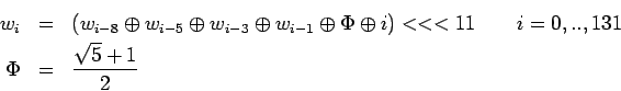 \begin{eqnarray*}
w_i & = & (w_{i-8} \oplus w_{i-5} \oplus w_{i-3} \oplus w_{i-...
...11 \qquad i = 0, .. , 131 \\
\Phi & = & \frac{\sqrt{5} + 1}{2}
\end{eqnarray*}
