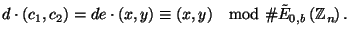 $\displaystyle d\cdot \left( c_{1},c_{2}\right) =de\cdot \left( x,y\right) \equiv \left( x,y\right) \, \mod \char93 \tilde{E}_{0,b}\left( \mathbb{Z}_{n}\right) .$