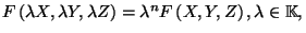 $ F\left( \lambda X,\lambda Y,\lambda Z\right) =\lambda ^{n}F\left( X,Y,Z\right) ,\lambda \in \mathbb{K}, $