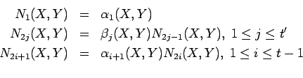 \begin{eqnarray*}
N_1(X,Y) & = & \alpha_1(X,Y) \\
N_{2j}(X,Y) & = & \beta_j(X,Y...
...,Y) & = & \alpha_{i+1}(X,Y)N_{2i}(X,Y) ,\; 1 \leq i \leq t-1 \\
\end{eqnarray*}