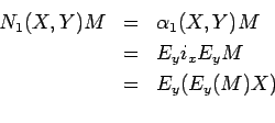 \begin{eqnarray*}
N_1(X,Y)M & = & \alpha_1(X,Y)M \\
& = & E_yi_xE_yM \\
& = & E_y(E_y(M)X) \\
\end{eqnarray*}