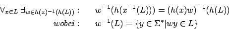 \begin{eqnarray*}
\forall_{x \in L} \; \exists_{w \in h(x)^{-1}(h(L))}: && w^{-...
...L)) \\
wobei: && w^{-1}(L) = \{y \in \Sigma^* \vert wy \in L\}
\end{eqnarray*}