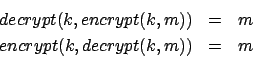 \begin{eqnarray*}
decrypt(k,encrypt(k,m)) & = & m \\
encrypt(k,decrypt(k,m)) & = & m
\end{eqnarray*}