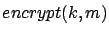 $encrypt(k,m)$